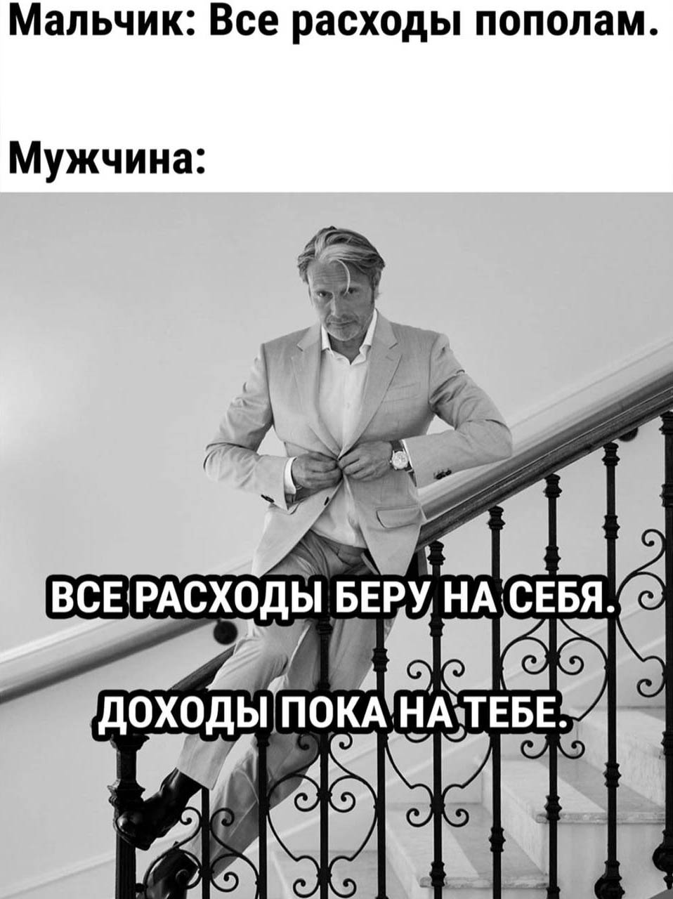 Мальчик: все расходы пополам. Мужчина: все расходы беру на себя, доходы пока на тебе