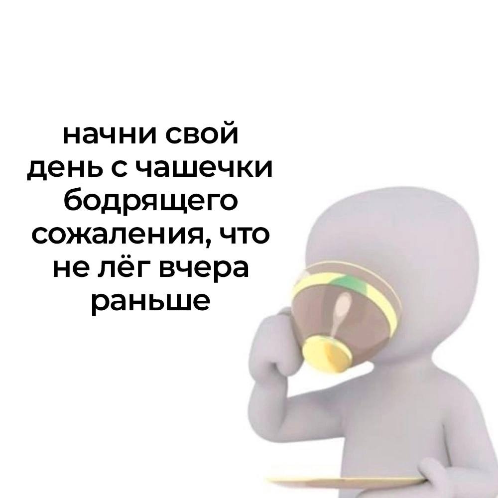 Начни свой день с чашечки бодрящего сожаления, что не лёг вчера раньше